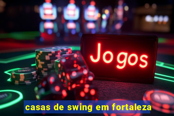 casas de swing em fortaleza